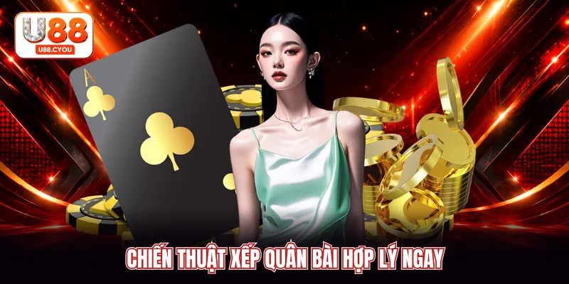 Chiến thuật xếp quân bài hợp lý ngay